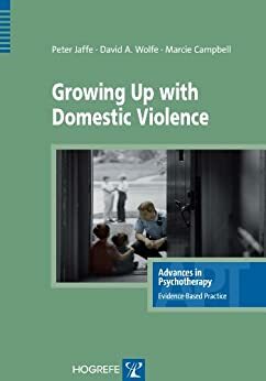 Growing Up with Domestic Violence by David A. Wolfe, Peter G. Jaffe, Marcie Campbell