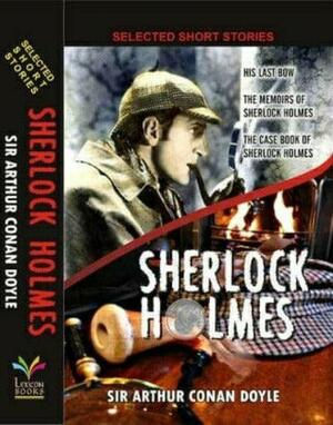 Sherlock Holmes: His Last Bow / The Memoirs of Sherlock Holmes / The Case Book of Sherlock Holmes by Arthur Conan Doyle