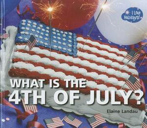 What Is the 4th of July? by Elaine Landau