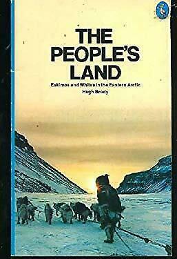 The People's Land: Eskimos and Whites in the Eastern Arctic by Hugh Brody