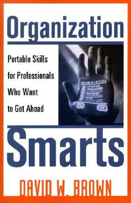 Organization Smarts: Portable Skills for Professionals Who Want to Get Ahead by David W. Brown