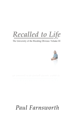 Recalled to Life: The University of the Bleeding Obvious: Volume III by Paul Farnsworth