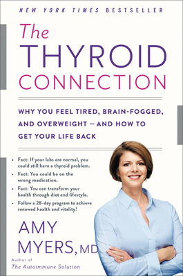 The Thyroid Connection: Why You Feel Tired, Brain-Fogged, and Overweight -- And How to Get Your Life Back by Amy Myers
