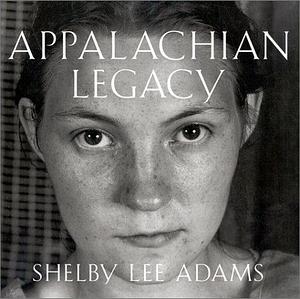 Appalachian Legacy: Photographs by Shelby Lee Adams by Shelby Lee Adams, Shelby Lee Adams