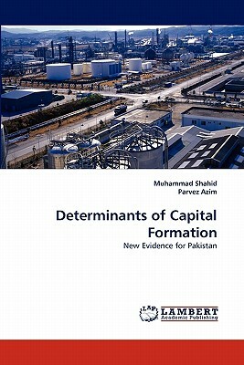 Determinants of Capital Formation by Muhammad Shahid, Parvez Azim