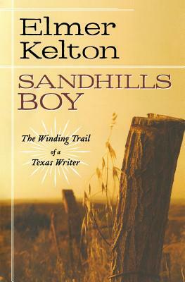 Sandhills Boy: The Winding Trail of a Texas Writer by Elmer Kelton