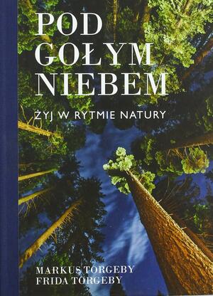 Pod gołym niebem. Żyj w rytmie natury by Markus Torgeby, Frida Torgeby