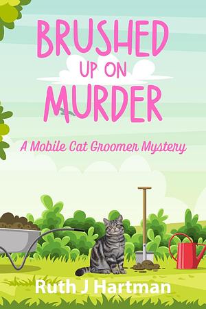 Brushed Up On Murder: A Mobile Cat Groomer Mystery by Ruth J. Hartman