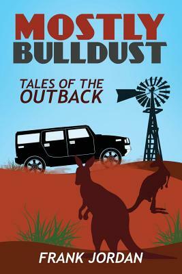 Mostly Bulldust: Tales of the Outback by Frank Jordan
