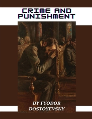 Crime and Punishment by Fyodor Dostoyevsky by Fyodor Dostoevsky