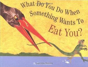 What Do You Do When Something Wants To Eat You? by Steve Jenkins