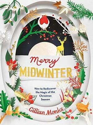 Merry Midwinter: How to Rediscover the Magic of the Christmas Season by Gillian Monks