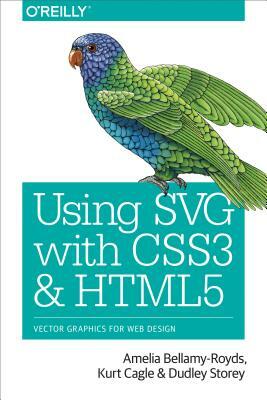 Using Svg with Css3 and Html5: Vector Graphics for Web Design by Dudley Storey, Kurt Cagle, Amelia Bellamy-Royds