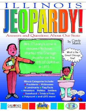 Illinois Jeopardy !: Answers & Questions about Our State! by Carole Marsh