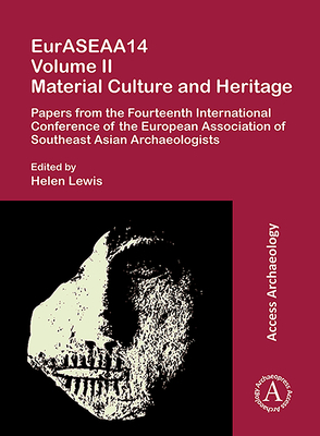 Euraseaa14 Volume II: Material Culture and Heritage: Papers from the Fourteenth International Conference of the European Association of Southeast Asia by Helen Lewis