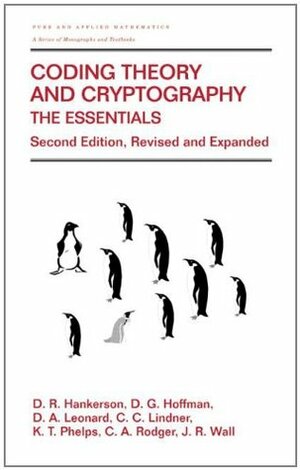 Coding Theory and Cryptography: The Essentials (Pure and Applied Mathematics) by Darrel R. Hankerson, J.R. Wall, D. Gary Hoffman, D.A. Leonard, K.T. Phelps, Christopher A. Rodger, Charles C. Lindner