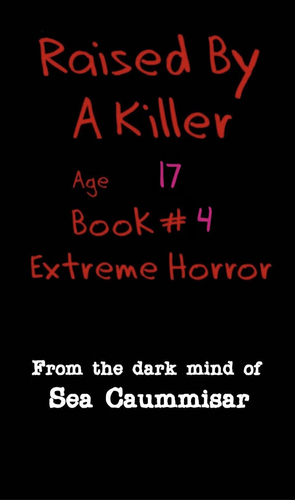 Raised By A Killer: Extreme Horror Book #4 Age 17 by Sea Caummisar