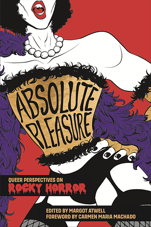 Absolute Pleasure: Queer Reflections on Five Messy Decades of Rocky Horror by Margot Atwell