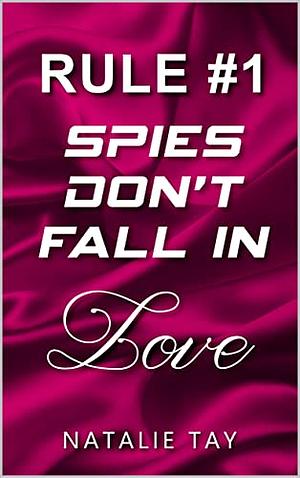 Rule #1: Spies Don't Fall in Love by Natalie Tay