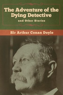The Adventure of the Dying Detective and Other Stories by Arthur Conan Doyle