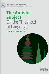 The Autistic Subject: On the Threshold of Language by Leon S. Brenner