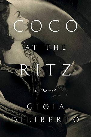 Coco at the Ritz: A Novel by Gioia Diliberto