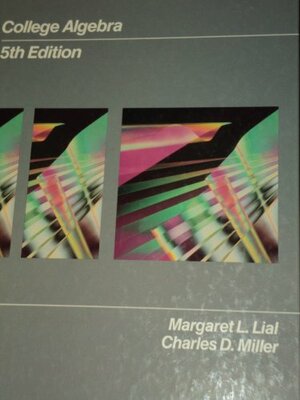 College Algebra by Margaret L. Lial, Charles David Miller