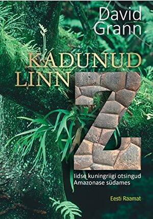 Kadunud linn Z. Iidse kuningriigi otsingud Amazonase südames by David Grann