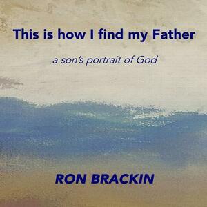 This Is How I Find My Father by Ron Brackin