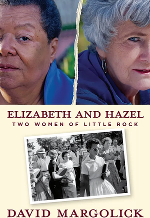 Elizabeth and Hazel: Two Women of Little Rock by David Margolick