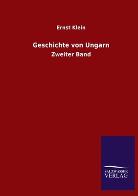 Geschichte von Ungarn: Zweiter Band by Ernst Klein