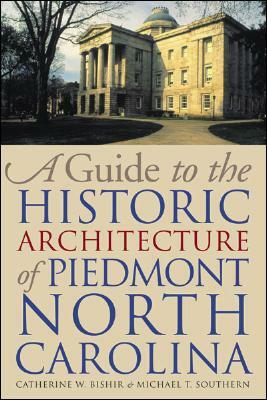 A Guide to the Historic Architecture of Piedmont North Carolina by Catherine W. Bishir, Michael T. Southern