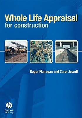 Whole Life Appraisal for Construction by Carol Jewell, Roger Flanagan