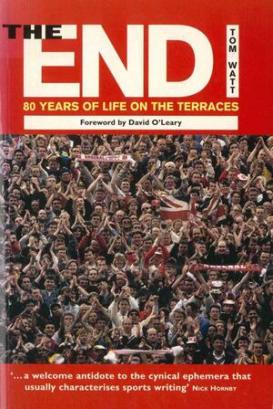 The End: 80 Years of Life on the Terraces by Tom Watt