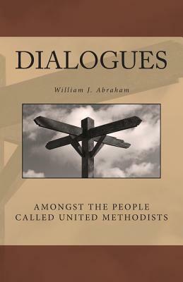 Dialogues: Amongst the People Called United Methodists by William J. Abraham