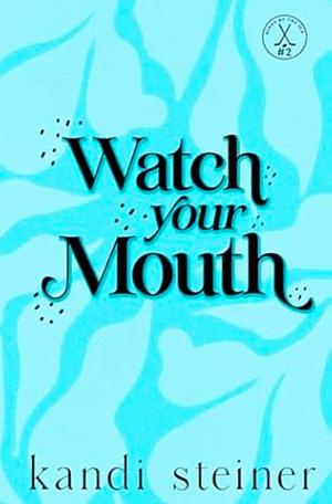 Watch Your Mouth by Kandi Steiner