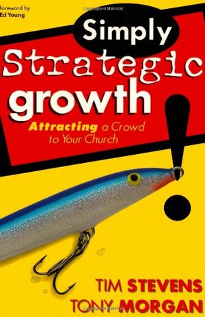 Simply Strategic Growth: Attracting a Crowd to Your Church by Tony Morgan, Tim Stevens