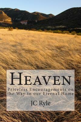 Heaven: Priceless Encouragements on the Way to our Eternal Home by J.C. Ryle