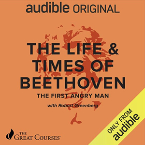 The Life & Times of Beethoven: The First Angry Man by Robert Greenberg