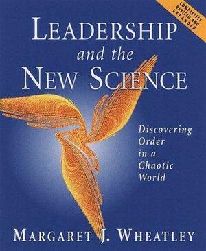 Leadership and the New Science Revised: Discover- Ing Order in a Chaotic World by Margaret J. Wheatley