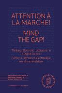 Attention à la marche ! Mind The Gap!: Thinking Electronic Literature In A Digital Culture – Penser la littérature électronique en culture numérique by Christopher Funkhouser, Amaranth Borsuk, Astrid Ensslin, Verónica Gómez, Sylvain David, Gilbertto Prado, Sarah Ciston, Jessica Rodríguez, Reese Muntean, Leah Henrickson, Anaïs Guilet, Paulo Silva Pereira, Boris du Boullay, Andrew Klobucar, Eva Quintas, Rolando Rodríguez, Ernesto Peña, John Cayley, Kendrick James, Michel Lefebvre, María Goicoechea, Ana Maria Machado, Cecilía Magalhães, Jim Bizzocchi, Manuel Portela, Melinda M. White, Gabriella Colombo Machado, Alice Atsuko Matsuda, Andréa Catrópa, Roman Kalinovski, John F. Barber, Ana Albuquerque E Aguilar, Sofian Audry, Françoise Chambefort, Abraham Avnisan, Vinicius Marquet, Jon Saklofske, Kyle Booten, Serge Bouchardon, Alan Sondheim, Simon Biggs, Cristiane Costa, Alejandro Brianza, Yuya Takeda, Christophe Collard