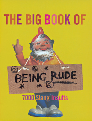 The Big Book of Being Rude: 7000 Slang Insults by Jonathon Green