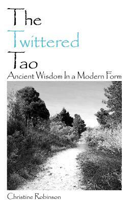 The Twittered Tao: Ancient Wisdom In a Modern Form by Christine Robinson