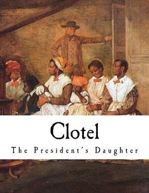 Clotel: The President's Daughter by William Brown