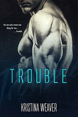 TROUBLE Part 1 by Kristina Weaver