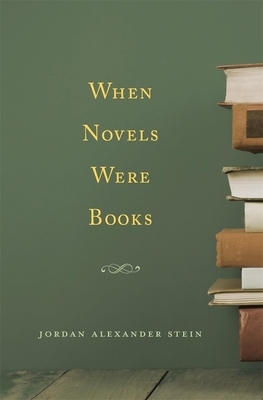 When Novels Were Books by Jordan Alexander Stein