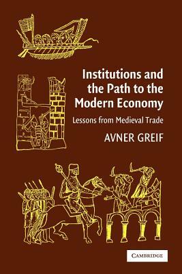 Institutions and the Path to the Modern Economy: Lessons from Medieval Trade by Avner Greif