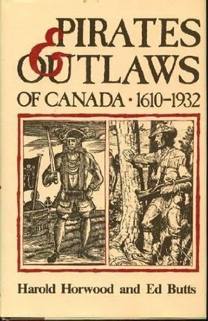 Pirates & Outlaws of Canada, 1610-1932 by Harold Horwood, Edward Butts