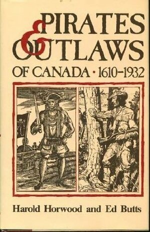 Pirates & Outlaws of Canada, 1610-1932 by Edward Butts, Harold Horwood