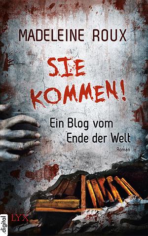 Sie kommen! Ein Blog vom Ende der Welt by Madeleine Roux